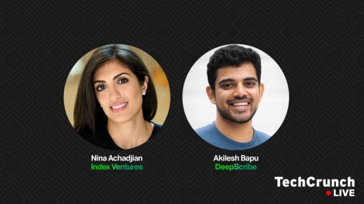 DeepScribe’s Akilesh Bapu and Index Venture’s Nina Achadjian to speak on founder/investor relationships on TCL